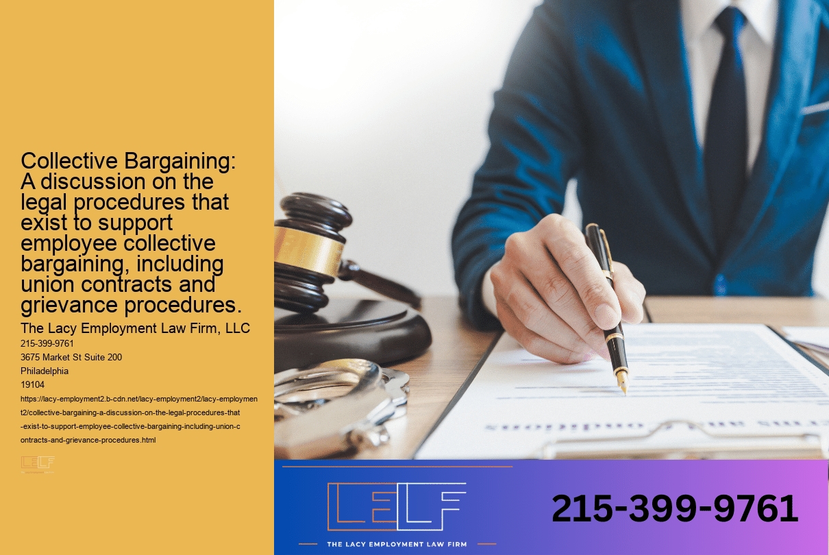 Collective Bargaining: A discussion on the legal procedures that exist to support employee collective bargaining, including union contracts and grievance procedures.