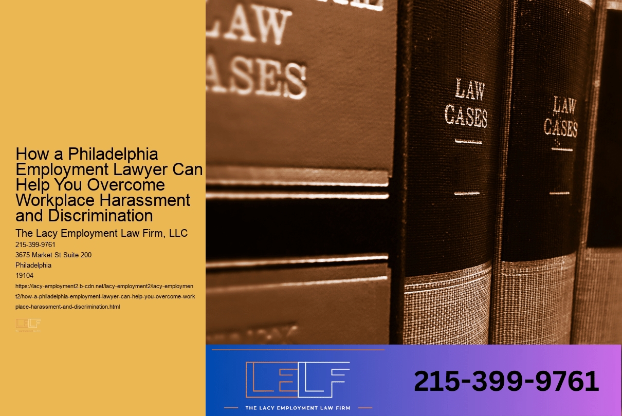 How a Philadelphia Employment Lawyer Can Help You Overcome Workplace Harassment and Discrimination