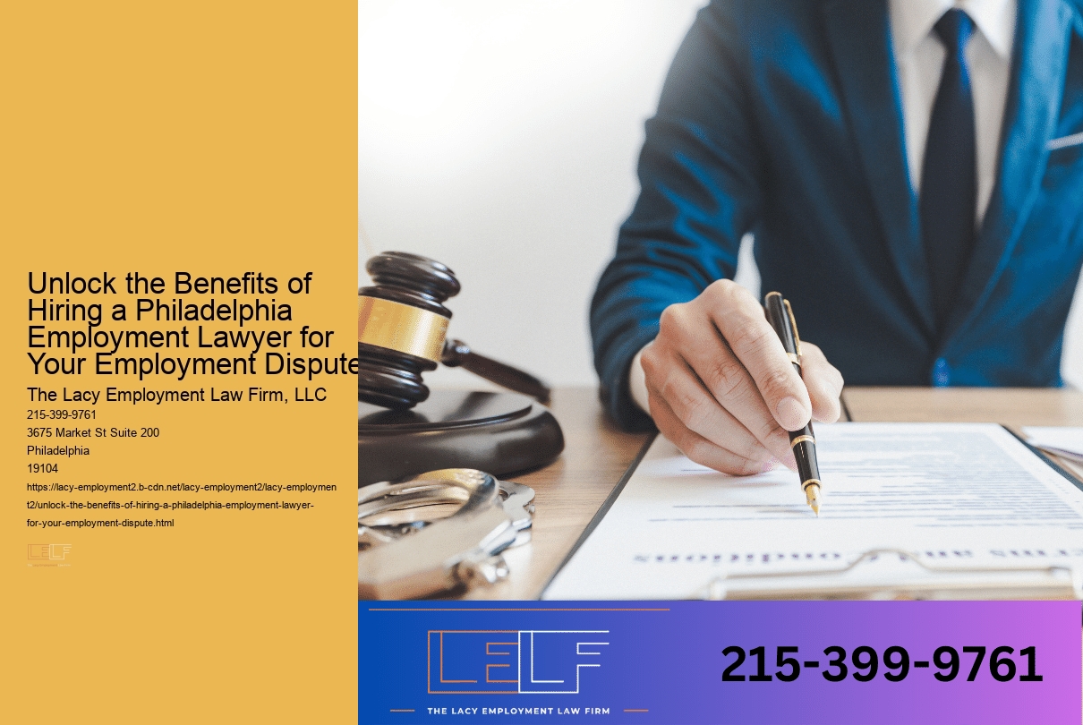 Unlock the Benefits of Hiring a Philadelphia Employment Lawyer for Your Employment Dispute