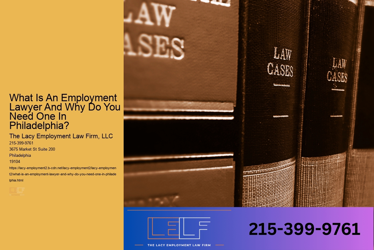 What Is An Employment Lawyer And Why Do You Need One In Philadelphia?