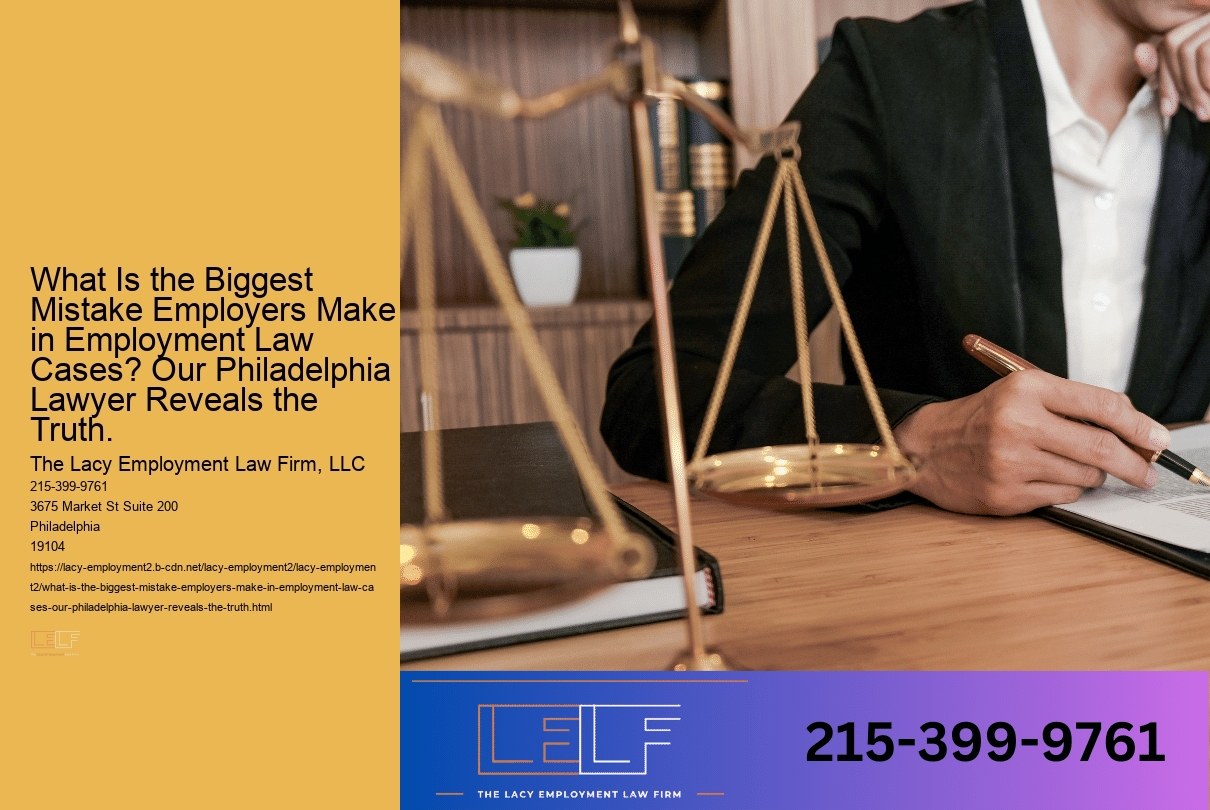 What Is the Biggest Mistake Employers Make in Employment Law Cases? Our Philadelphia Lawyer Reveals the Truth.