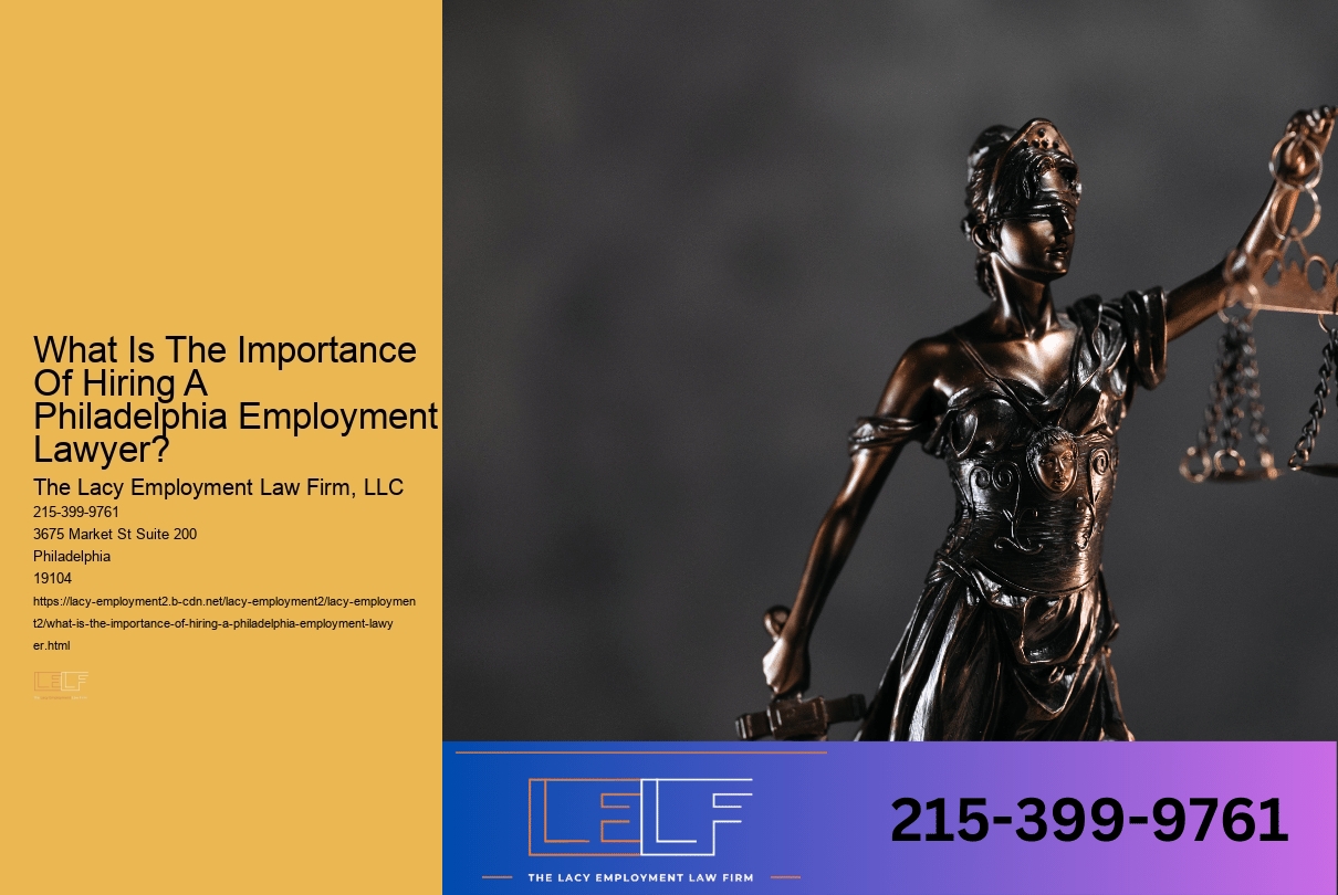 What Is The Importance Of Hiring A Philadelphia Employment Lawyer?