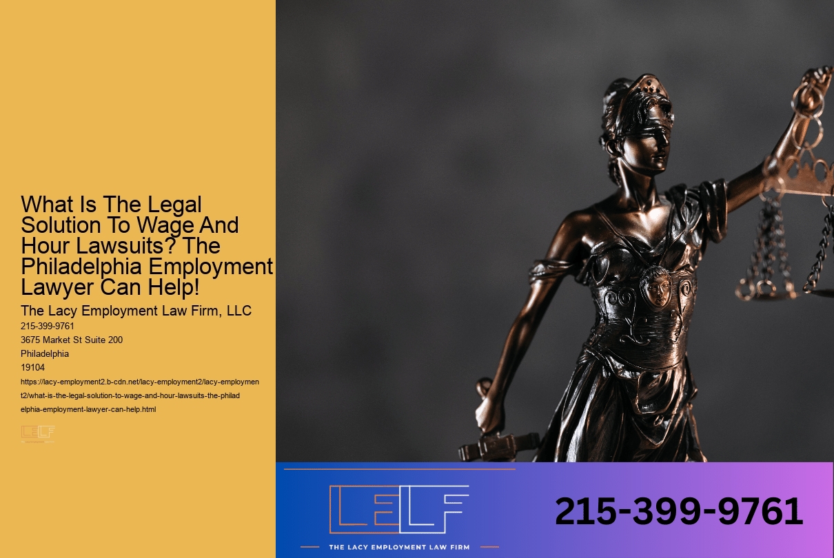 What Is The Legal Solution To Wage And Hour Lawsuits? The Philadelphia Employment Lawyer Can Help!